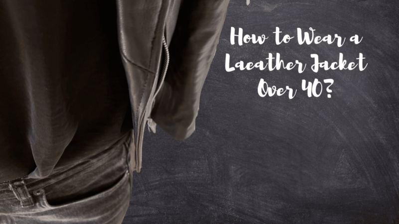 How to Wear a Leather Jacket Over 40